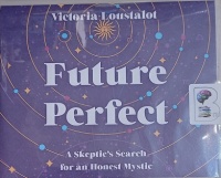 Future Perfect - A Skeptic's Search for an Honest Mystic written by Victoria Loustalot performed by Victoria Loustalot on Audio CD (Unabridged)